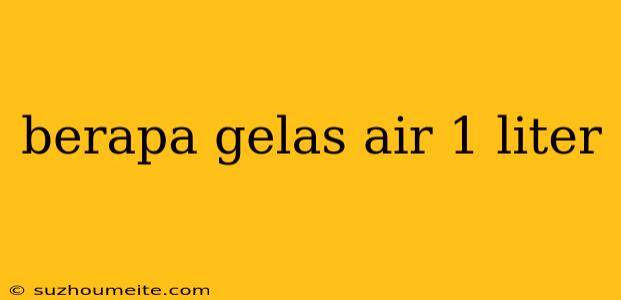 Berapa Gelas Air 1 Liter