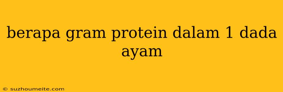 Berapa Gram Protein Dalam 1 Dada Ayam