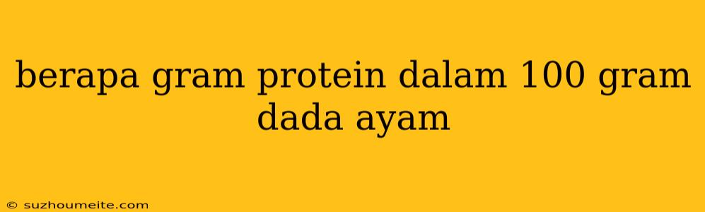 Berapa Gram Protein Dalam 100 Gram Dada Ayam