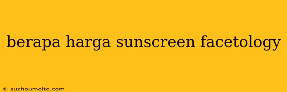 Berapa Harga Sunscreen Facetology