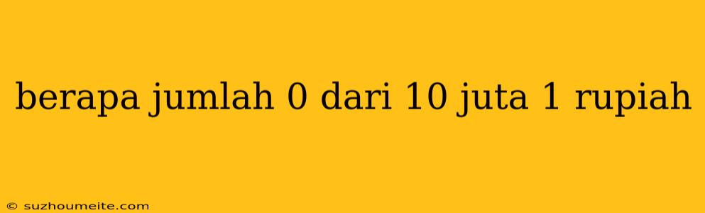 Berapa Jumlah 0 Dari 10 Juta 1 Rupiah