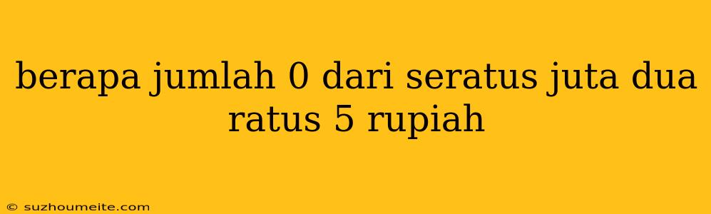 Berapa Jumlah 0 Dari Seratus Juta Dua Ratus 5 Rupiah