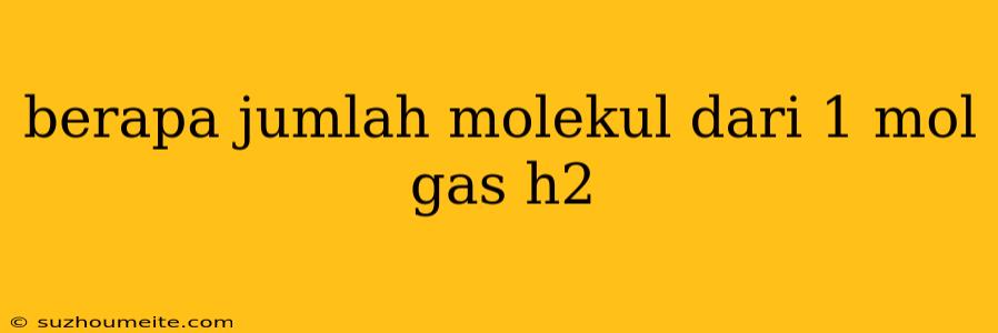 Berapa Jumlah Molekul Dari 1 Mol Gas H2