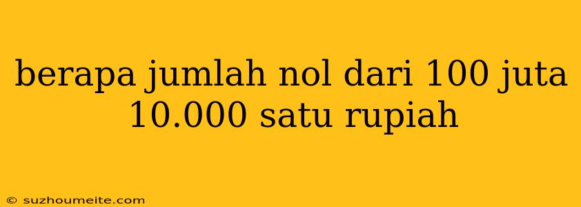 Berapa Jumlah Nol Dari 100 Juta 10.000 Satu Rupiah