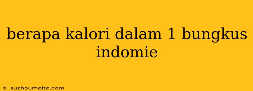 Berapa Kalori Dalam 1 Bungkus Indomie