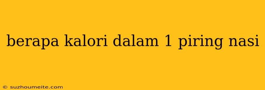 Berapa Kalori Dalam 1 Piring Nasi