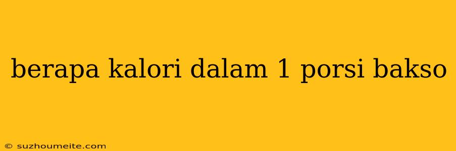 Berapa Kalori Dalam 1 Porsi Bakso