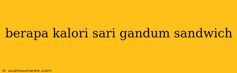 Berapa Kalori Sari Gandum Sandwich