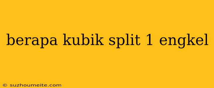 Berapa Kubik Split 1 Engkel