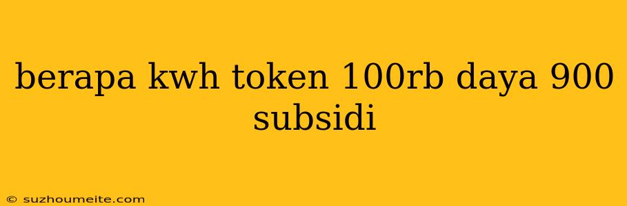 Berapa Kwh Token 100rb Daya 900 Subsidi