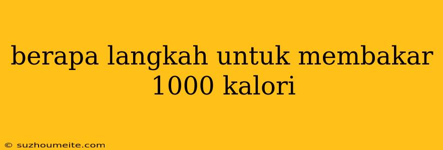 Berapa Langkah Untuk Membakar 1000 Kalori