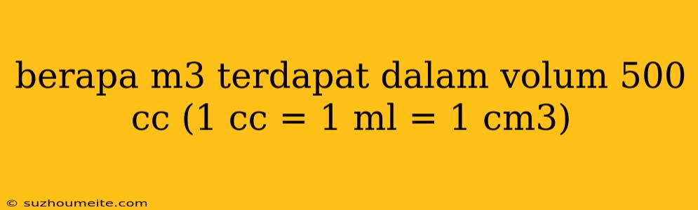 Berapa M3 Terdapat Dalam Volum 500 Cc (1 Cc = 1 Ml = 1 Cm3)