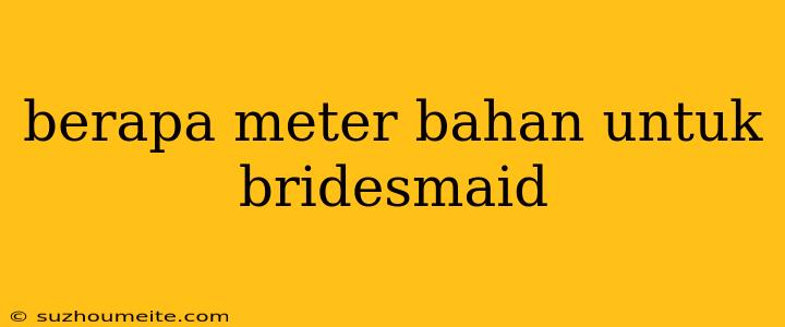 Berapa Meter Bahan Untuk Bridesmaid