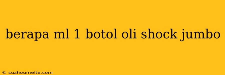 Berapa Ml 1 Botol Oli Shock Jumbo