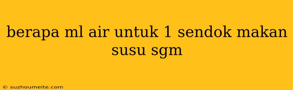 Berapa Ml Air Untuk 1 Sendok Makan Susu Sgm