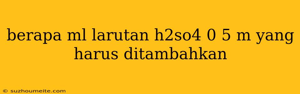 Berapa Ml Larutan H2so4 0 5 M Yang Harus Ditambahkan