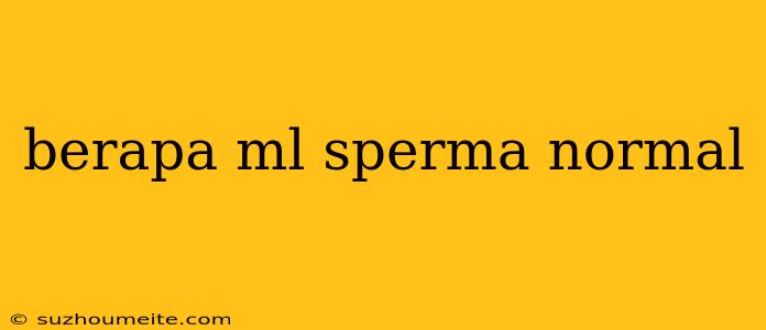 Berapa Ml Sperma Normal