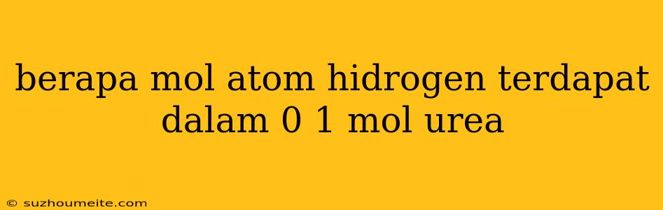 Berapa Mol Atom Hidrogen Terdapat Dalam 0 1 Mol Urea