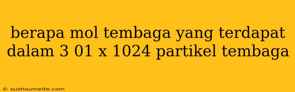 Berapa Mol Tembaga Yang Terdapat Dalam 3 01 X 1024 Partikel Tembaga