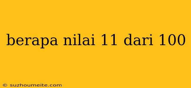 Berapa Nilai 11 Dari 100