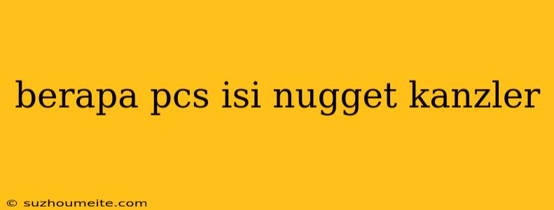 Berapa Pcs Isi Nugget Kanzler