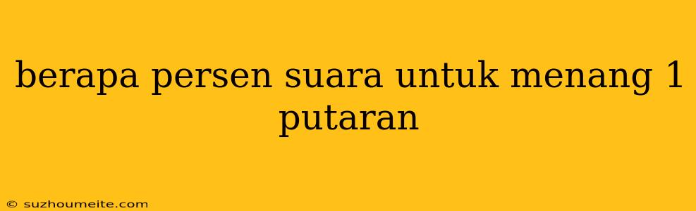 Berapa Persen Suara Untuk Menang 1 Putaran