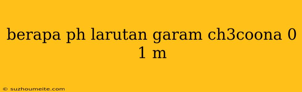 Berapa Ph Larutan Garam Ch3coona 0 1 M