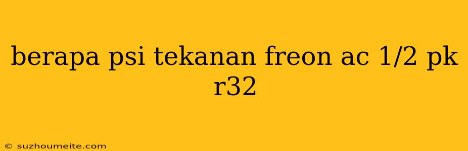 Berapa Psi Tekanan Freon Ac 1/2 Pk R32