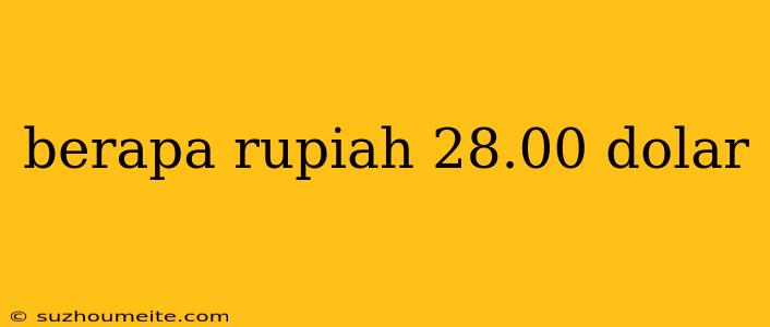 Berapa Rupiah 28.00 Dolar