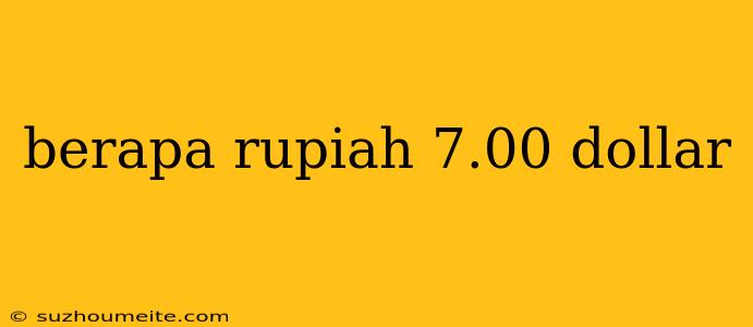 Berapa Rupiah 7.00 Dollar