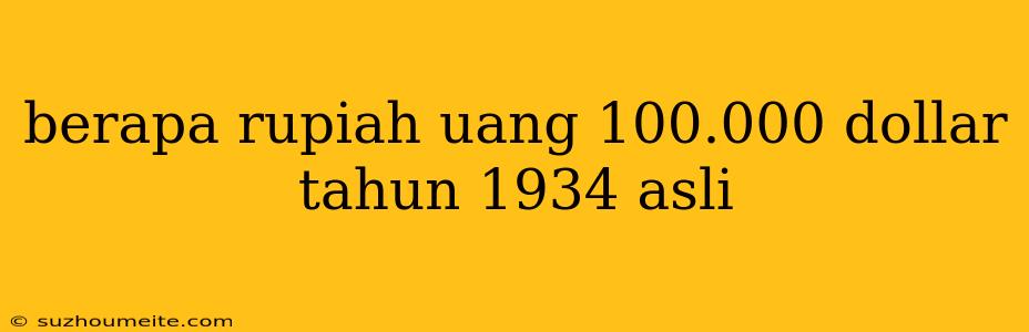 Berapa Rupiah Uang 100.000 Dollar Tahun 1934 Asli