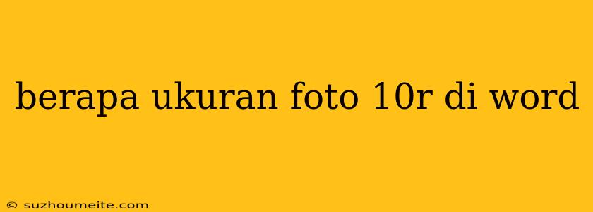 Berapa Ukuran Foto 10r Di Word