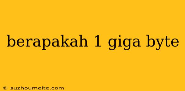 Berapakah 1 Giga Byte