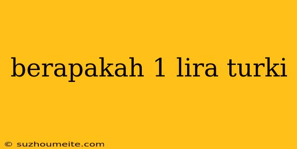 Berapakah 1 Lira Turki