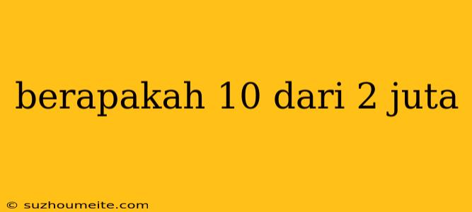 Berapakah 10 Dari 2 Juta