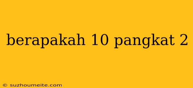 Berapakah 10 Pangkat 2