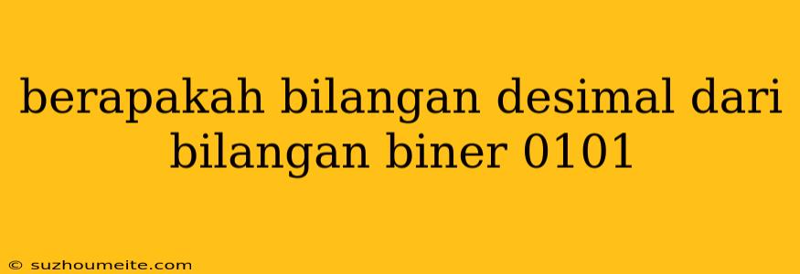 Berapakah Bilangan Desimal Dari Bilangan Biner 0101