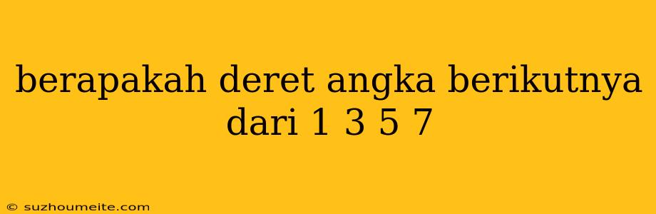 Berapakah Deret Angka Berikutnya Dari 1 3 5 7