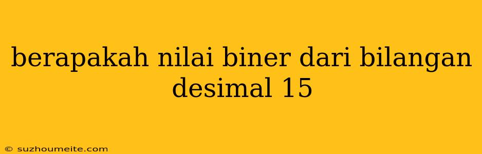 Berapakah Nilai Biner Dari Bilangan Desimal 15