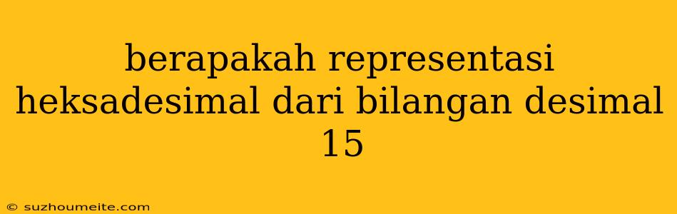 Berapakah Representasi Heksadesimal Dari Bilangan Desimal 15