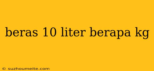 Beras 10 Liter Berapa Kg