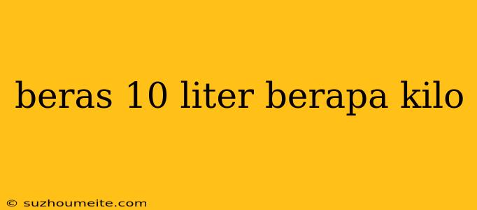 Beras 10 Liter Berapa Kilo