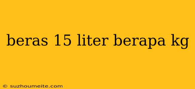 Beras 15 Liter Berapa Kg