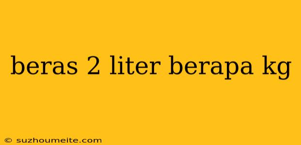 Beras 2 Liter Berapa Kg