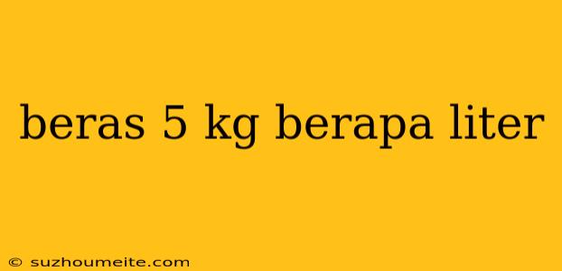 Beras 5 Kg Berapa Liter