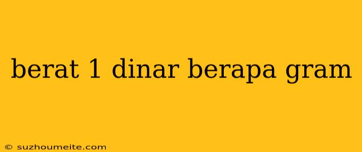 Berat 1 Dinar Berapa Gram