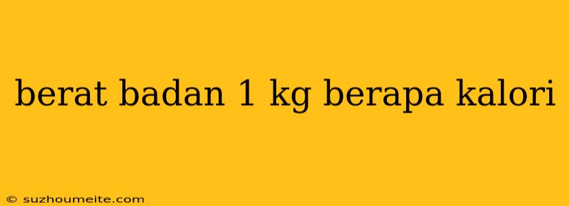 Berat Badan 1 Kg Berapa Kalori