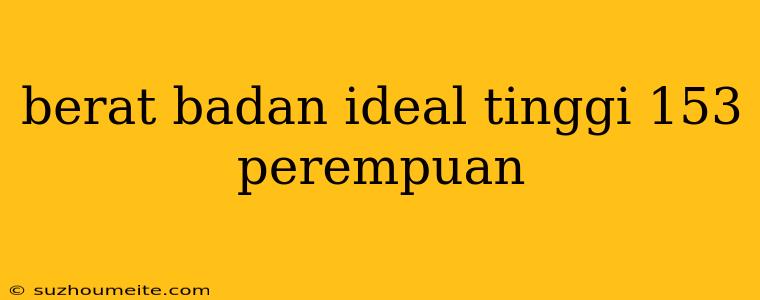 Berat Badan Ideal Tinggi 153 Perempuan