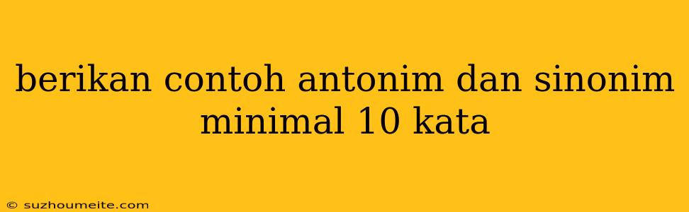 Berikan Contoh Antonim Dan Sinonim Minimal 10 Kata