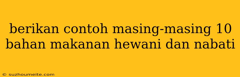 Berikan Contoh Masing-masing 10 Bahan Makanan Hewani Dan Nabati